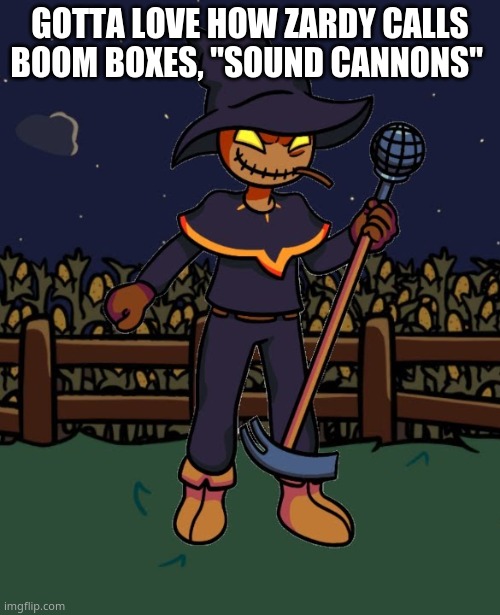 Zardy is a boomer | GOTTA LOVE HOW ZARDY CALLS BOOM BOXES, "SOUND CANNONS" | image tagged in tag | made w/ Imgflip meme maker