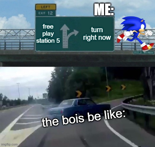 me speed | ME:; free play station 5; turn right now; the bois be like: | image tagged in memes,left exit 12 off ramp,sonic speed | made w/ Imgflip meme maker