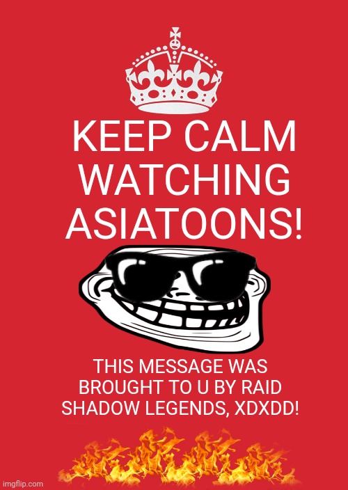 Keep Calm And Carry On Red Meme | KEEP CALM WATCHING ASIATOONS! THIS MESSAGE WAS BROUGHT TO U BY RAID SHADOW LEGENDS, XDXDD! | image tagged in memes,keep calm blank,anime rules | made w/ Imgflip meme maker