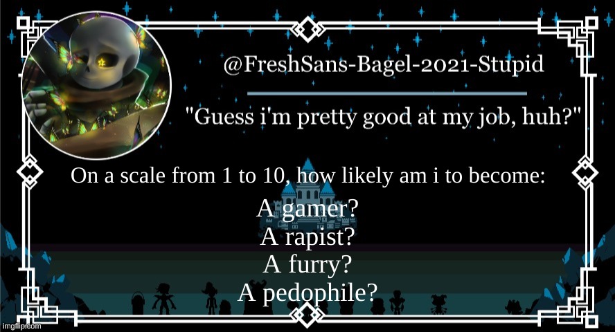 these are in no way related to each other | On a scale from 1 to 10, how likely am i to become:; A gamer?
A rapist?
A furry?
A pedophile? | image tagged in announcement thing 7 | made w/ Imgflip meme maker