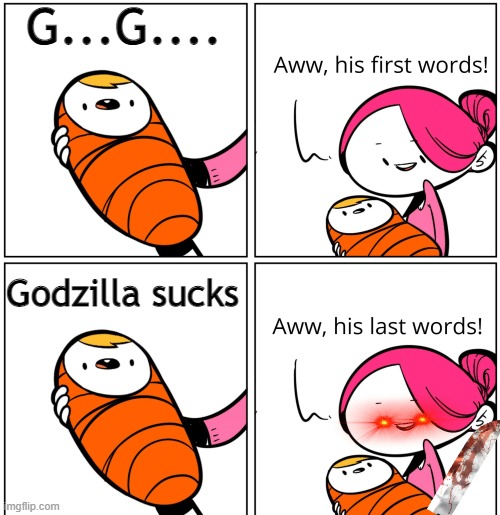 Aww, His Last Words | G...G.... Godzilla sucks | image tagged in aww his last words | made w/ Imgflip meme maker