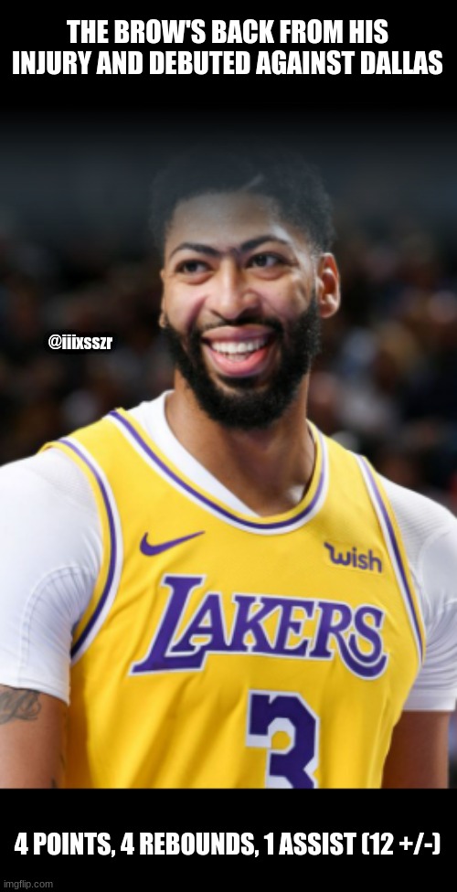 Per @frankvogel, he's on a 15 minute restriction as for last game. | THE BROW'S BACK FROM HIS INJURY AND DEBUTED AGAINST DALLAS; @iiixsszr; 4 POINTS, 4 REBOUNDS, 1 ASSIST (12 +/-) | image tagged in anthony davis,dallas mavericks,los angeles lakers,the brow | made w/ Imgflip meme maker
