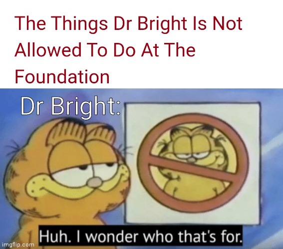 Dr Bright: | image tagged in garfield wonders | made w/ Imgflip meme maker