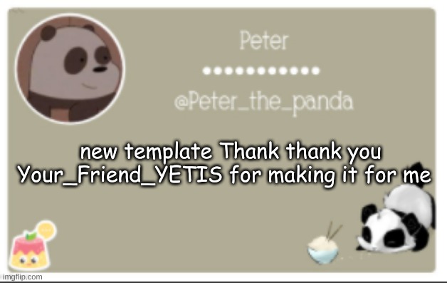 Peter_the_panda announcment template | new template Thank thank you Your_Friend_YETIS for making it for me | image tagged in peter_the_panda announcment template | made w/ Imgflip meme maker