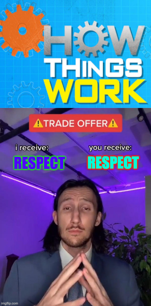 Try it! | RESPECT; RESPECT | image tagged in trade offer,memes,how things work,respect,it's free,takes getting used to | made w/ Imgflip meme maker
