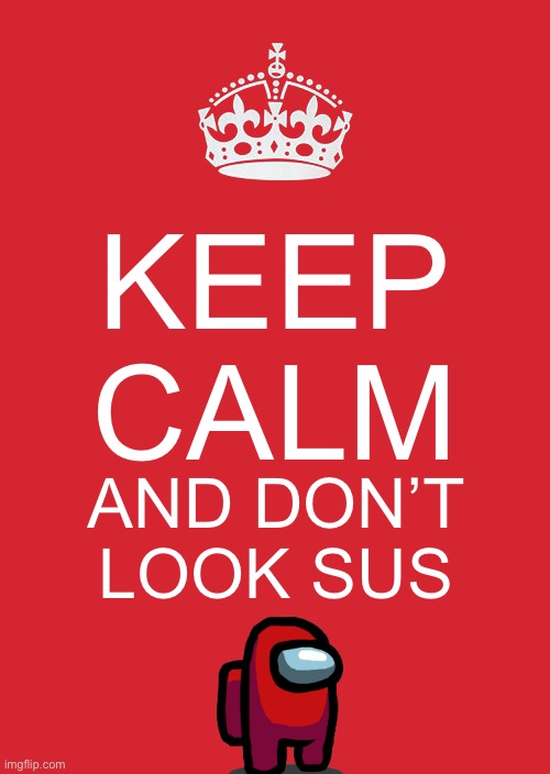 Red kinda sus tho | KEEP CALM; AND DON’T LOOK SUS | image tagged in memes,keep calm and carry on red | made w/ Imgflip meme maker