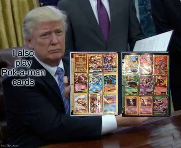 Pok-A-Man cards | I also play Pok-a-man cards | image tagged in memes,trump bill signing | made w/ Imgflip meme maker