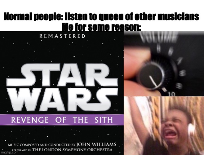 A hint of dank memes | Normal people: listen to queen of other musicians 
Me for some reason: | image tagged in turn up the volume,star wars,dank memes,music | made w/ Imgflip meme maker