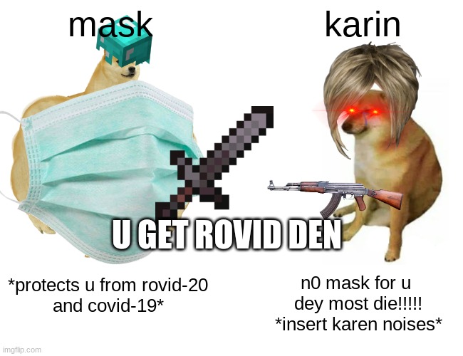 karin | mask; karin; U GET ROVID DEN; *protects u from rovid-20
and covid-19*; n0 mask for u 
dey most die!!!!!
*insert karen noises* | image tagged in funny memes,karen | made w/ Imgflip meme maker
