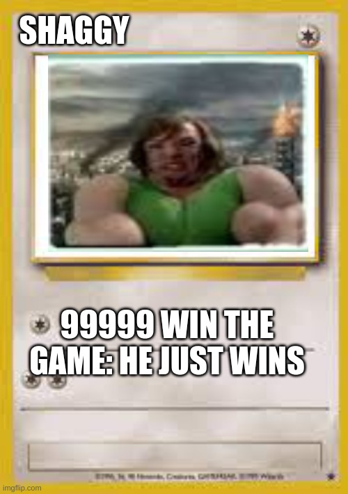 SHAGGY; 99999 WIN THE GAME: HE JUST WINS | image tagged in memes | made w/ Imgflip meme maker