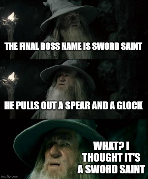 Anyone remember this game? | THE FINAL BOSS NAME IS SWORD SAINT; HE PULLS OUT A SPEAR AND A GLOCK; WHAT? I THOUGHT IT'S A SWORD SAINT | image tagged in memes,confused gandalf | made w/ Imgflip meme maker