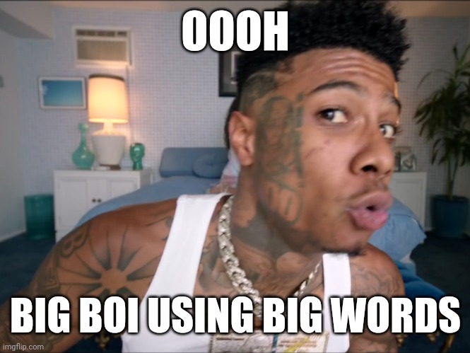 Oooh big words | OOOH; BIG BOI USING BIG WORDS | image tagged in blueface baby oooh | made w/ Imgflip meme maker