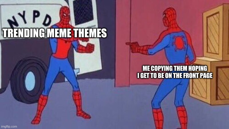 Im not the only one | TRENDING MEME THEMES; ME COPYING THEM HOPING I GET TO BE ON THE FRONT PAGE | image tagged in spider man copy meme | made w/ Imgflip meme maker