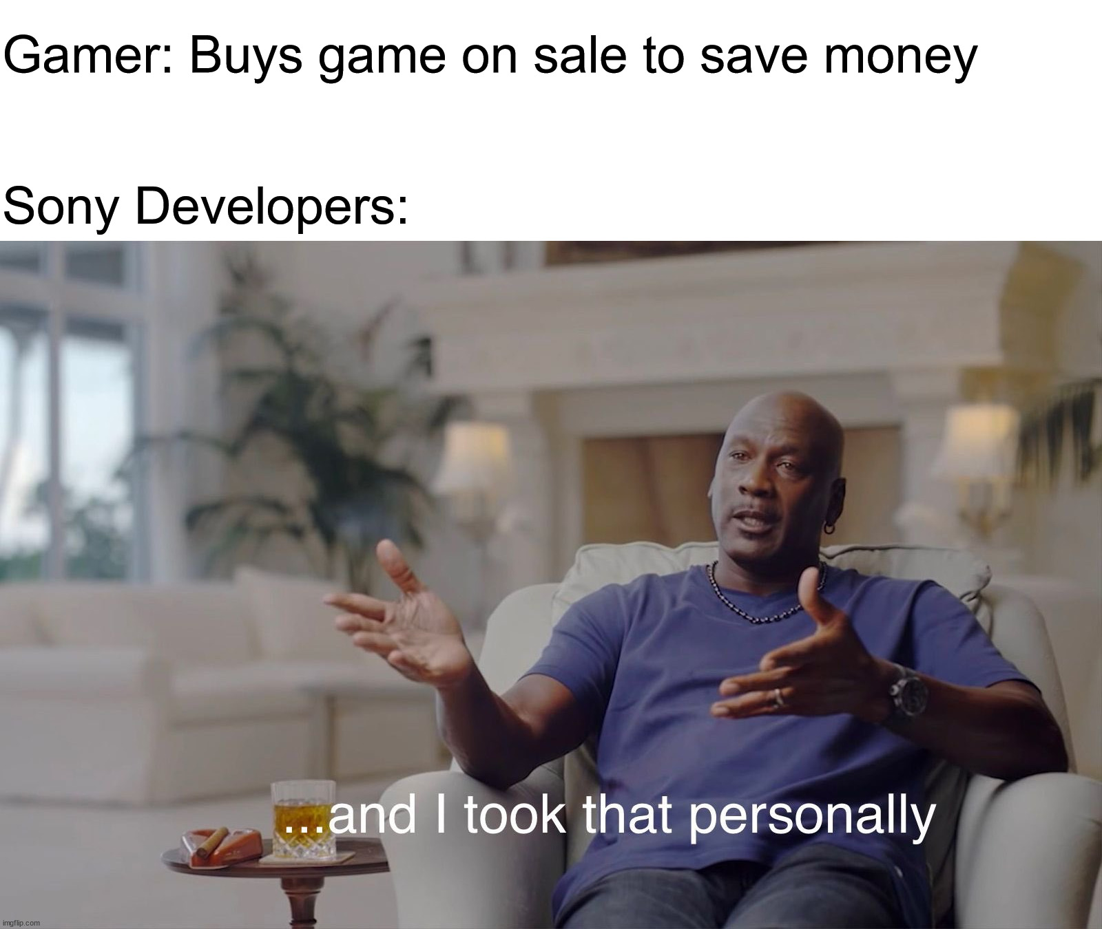 and I took that personally | Gamer: Buys game on sale to save money; Sony Developers: | image tagged in and i took that personally | made w/ Imgflip meme maker