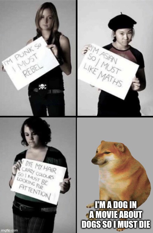 True tho | I'M A DOG IN A MOVIE ABOUT DOGS SO I MUST DIE | image tagged in im punk so i must rebel | made w/ Imgflip meme maker