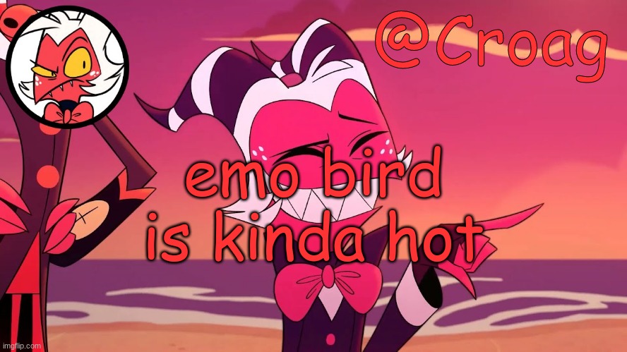 Croag's Moxxie Template | emo bird is kinda hot | image tagged in croag's moxxie template | made w/ Imgflip meme maker