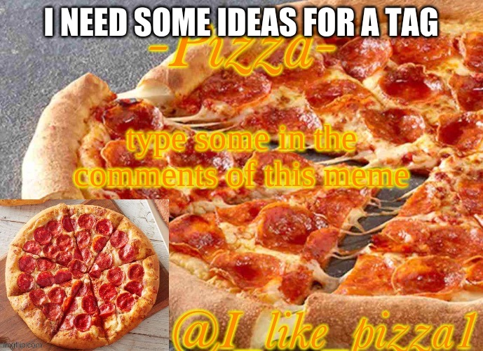 I_like_pizza1‘s template by nezuko_official | I NEED SOME IDEAS FOR A TAG; type some in the comments of this meme | image tagged in i_like_pizza1 s template by nezuko_official | made w/ Imgflip meme maker