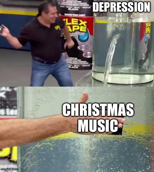 I CAN FIX IT | DEPRESSION; CHRISTMAS MUSIC | image tagged in flex tape | made w/ Imgflip meme maker