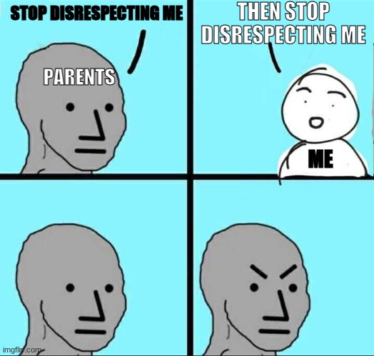 NPC Meme | THEN STOP DISRESPECTING ME; STOP DISRESPECTING ME; PARENTS; ME | image tagged in npc meme | made w/ Imgflip meme maker