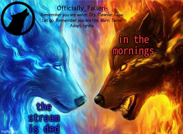 lmao | in the mornings; the stream is ded | image tagged in fallen | made w/ Imgflip meme maker