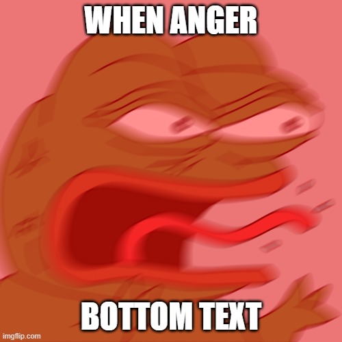 when Rage | WHEN ANGER; BOTTOM TEXT | image tagged in rage pepe,funny,pepe the frog,memes,funny memes | made w/ Imgflip meme maker