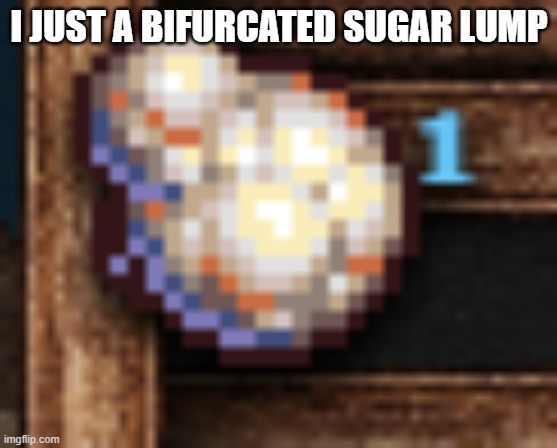 I JUST A BIFURCATED SUGAR LUMP | made w/ Imgflip meme maker