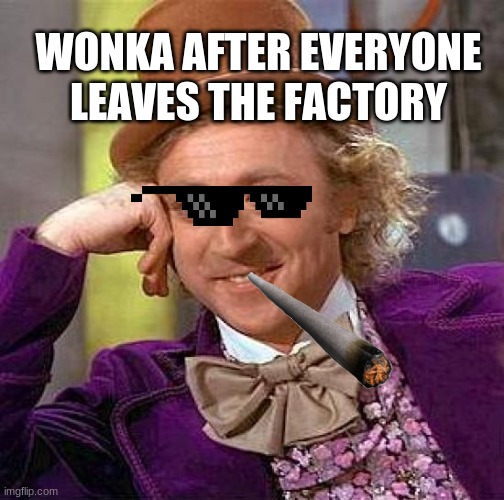 Creepy Condescending Wonka | WONKA AFTER EVERYONE
LEAVES THE FACTORY | image tagged in memes,creepy condescending wonka | made w/ Imgflip meme maker