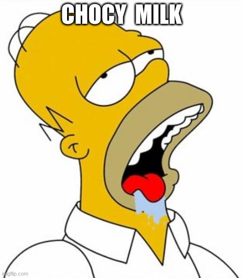 chocy milk | CHOCY  MILK | image tagged in homer simpson mmm | made w/ Imgflip meme maker
