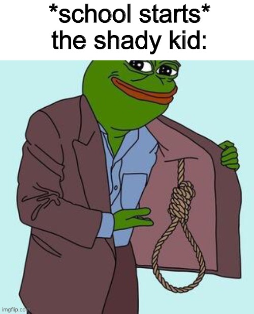 i want one | *school starts*
the shady kid: | image tagged in ad,memes,pepe the frog,funny | made w/ Imgflip meme maker