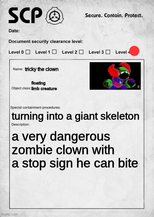 SCP document | tricky the clown; floating limb creature; turning into a giant skeleton; a very dangerous zombie clown with a stop sign he can bite | image tagged in scp document | made w/ Imgflip meme maker