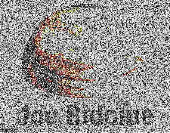 Joe Bidome Deep Fried | image tagged in joe bidome deep fried | made w/ Imgflip meme maker