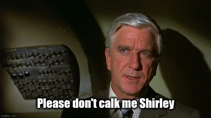 Airplane! | Please don't calk me Shirley | image tagged in airplane | made w/ Imgflip meme maker