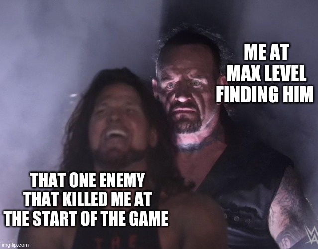 undertaker | ME AT MAX LEVEL FINDING HIM; THAT ONE ENEMY THAT KILLED ME AT THE START OF THE GAME | image tagged in undertaker | made w/ Imgflip meme maker