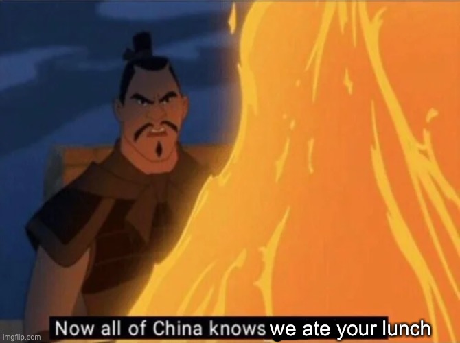 Now all of China knows you're here | we ate your lunch | image tagged in now all of china knows you're here | made w/ Imgflip meme maker