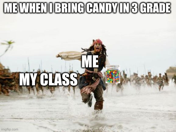 Jack Sparrow Being Chased | ME WHEN I BRING CANDY IN 3 GRADE; ME; MY CLASS | image tagged in memes,jack sparrow being chased | made w/ Imgflip meme maker