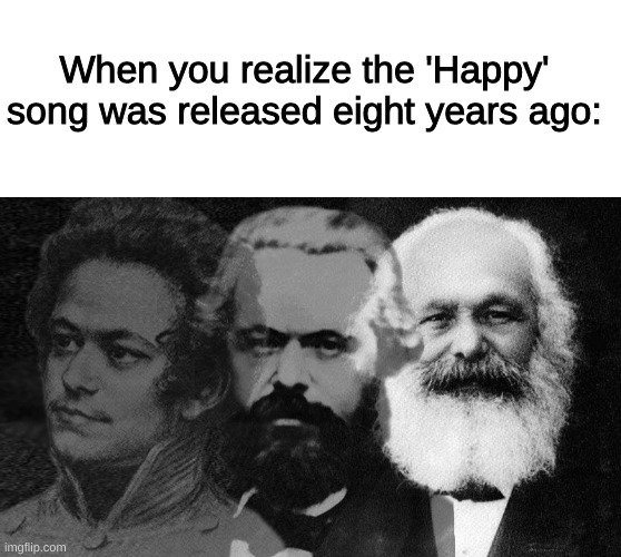 e-e-eight y-years? | When you realize the 'Happy' song was released eight years ago: | image tagged in young to old marx,sudden realization,funny,memes | made w/ Imgflip meme maker