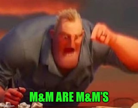 Mr incredible mad | M&M ARE M&M’S | image tagged in mr incredible mad | made w/ Imgflip meme maker