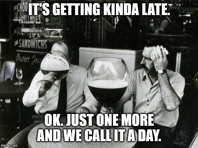 Just one more | IT'S GETTING KINDA LATE. OK. JUST ONE MORE AND WE CALL IT A DAY. | image tagged in just one more | made w/ Imgflip meme maker