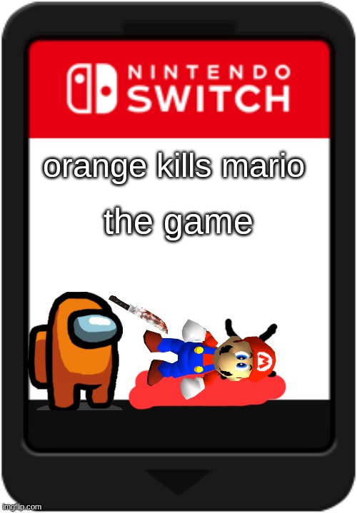 Nintendo switch cartridge | orange kills mario; the game | image tagged in nintendo switch cartridge,among us,among us stab,mario,super mario | made w/ Imgflip meme maker