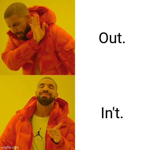 Drake Hotline Bling | Out. In't. | image tagged in memes,drake hotline bling,fun fact | made w/ Imgflip meme maker