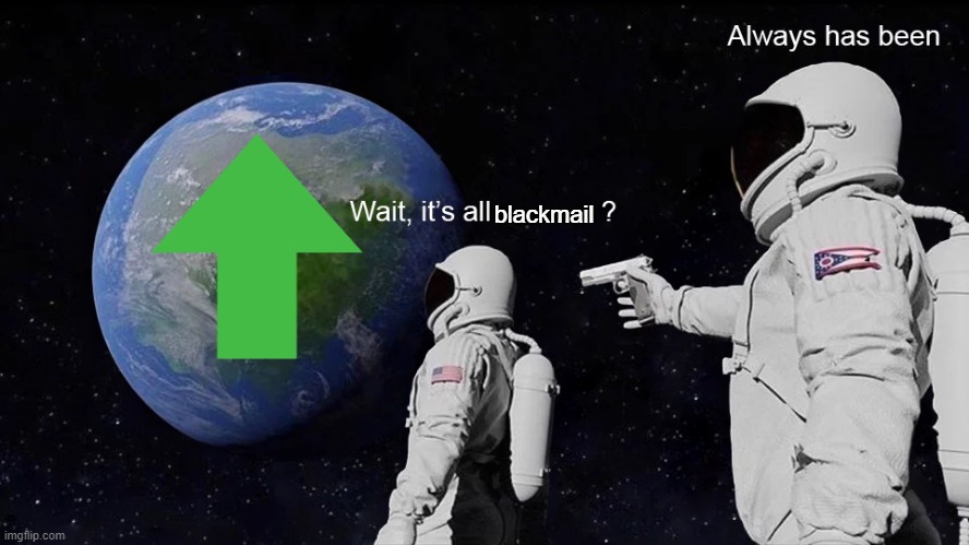 Wait, its all | blackmail | image tagged in wait its all | made w/ Imgflip meme maker