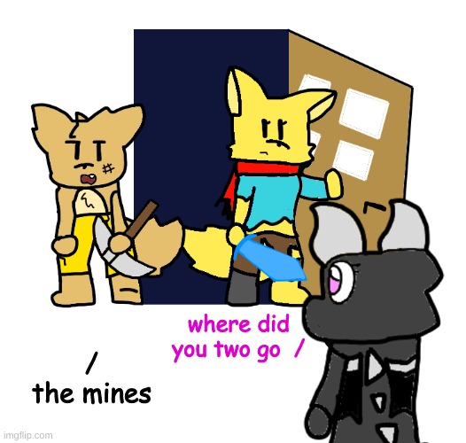 i cant think of a good title to put here | where did you two go  /; /
the mines | made w/ Imgflip meme maker