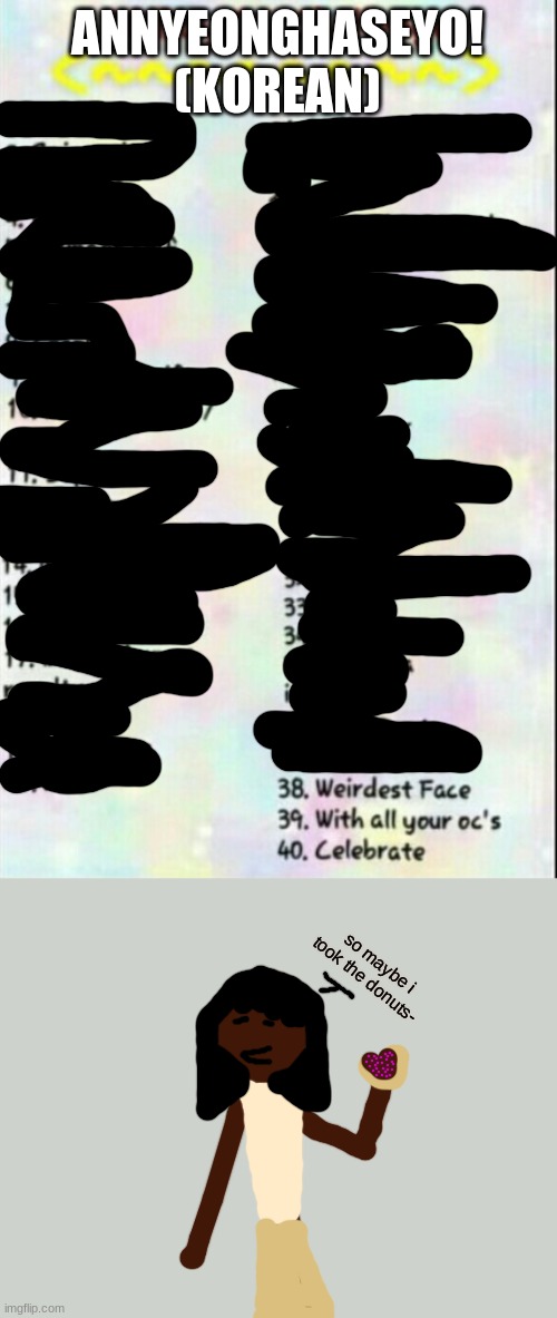 day 37(i dont want to keep searching 'how to say hi in_',so starting next week monday ill be saying random things i don't have t | ANNYEONGHASEYO! (KOREAN); so maybe i took the donuts- | image tagged in 40 day oc challenge | made w/ Imgflip meme maker