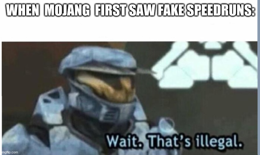 Wait. That's illegal | WHEN  MOJANG  FIRST SAW FAKE SPEEDRUNS: | image tagged in wait that's illegal | made w/ Imgflip meme maker