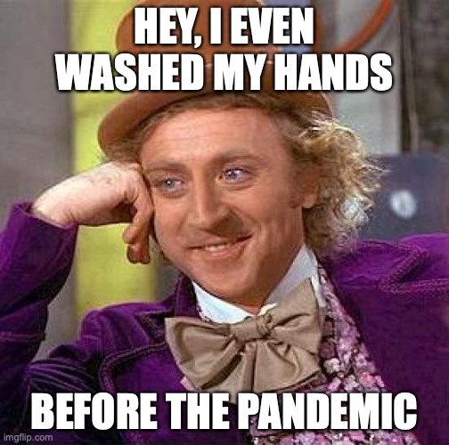 hEY gIRL | HEY, I EVEN WASHED MY HANDS; BEFORE THE PANDEMIC | image tagged in memes,creepy condescending wonka | made w/ Imgflip meme maker