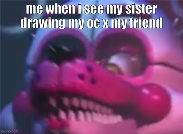 ruh roh raggy | me when i see my sister drawing my oc x my friend | image tagged in fnaf,memes,why | made w/ Imgflip meme maker