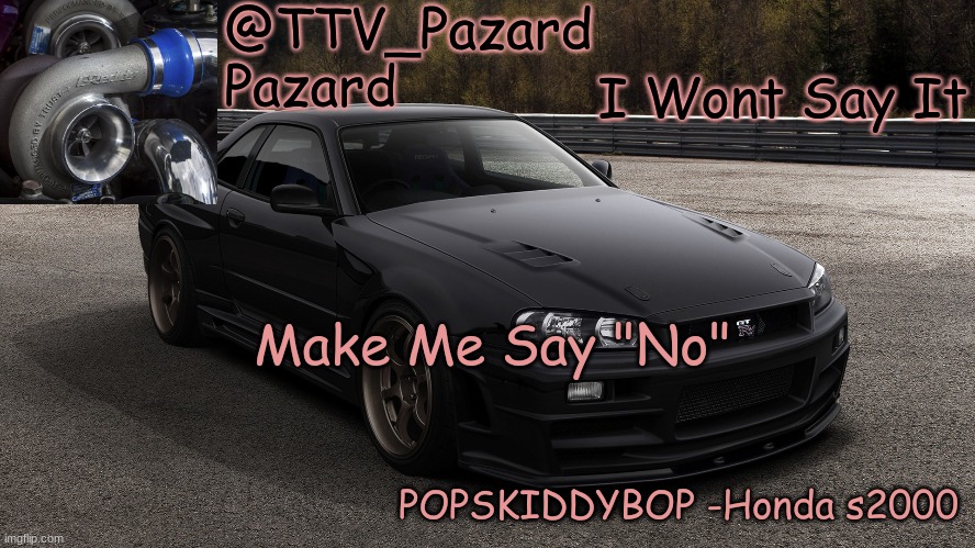 TTV_Car | I Wont Say It; Make Me Say "No" | image tagged in ttv_car | made w/ Imgflip meme maker