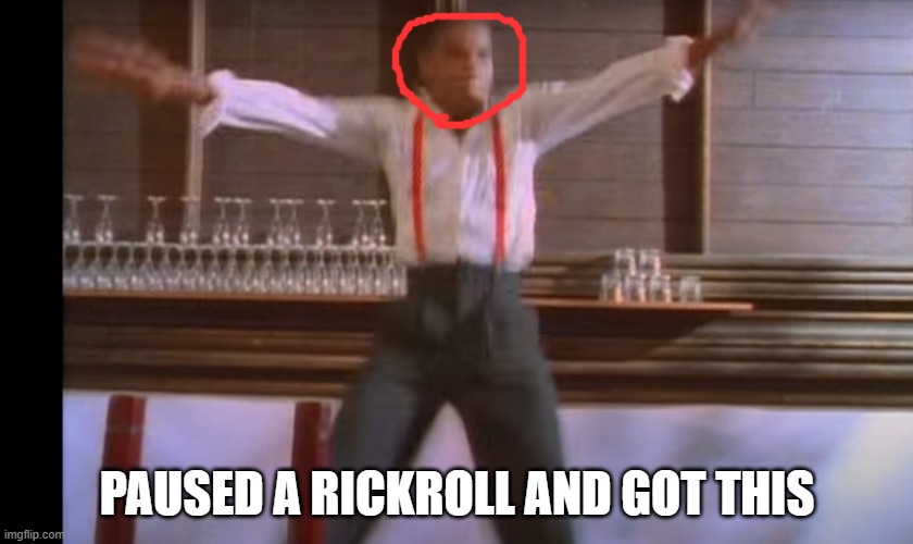 never pause a rickroll | PAUSED A RICKROLL AND GOT THIS | image tagged in rickroll,rickrolling,never pause | made w/ Imgflip meme maker