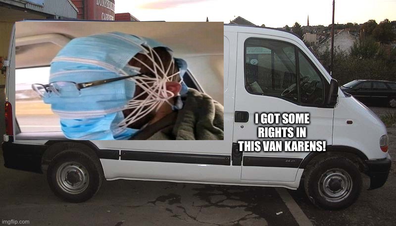 I GOT SOME RIGHTS IN THIS VAN KARENS! | made w/ Imgflip meme maker