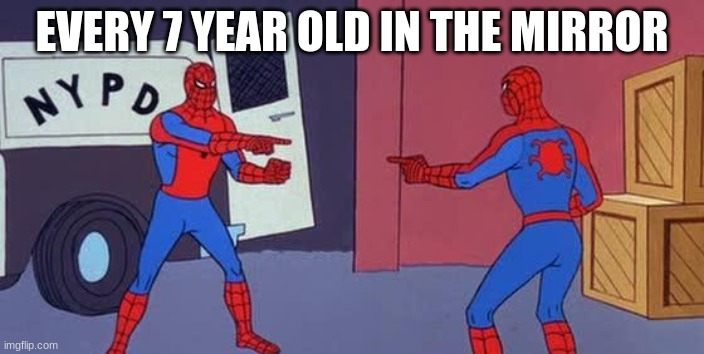 Spider Man Double | EVERY 7 YEAR OLD IN THE MIRROR | image tagged in spider man double | made w/ Imgflip meme maker